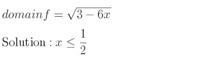 The domain of f=sqrt(3-6x) is x<= 1/2